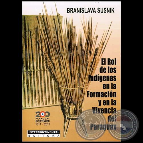 EL ROL DE LOS INDÍGENAS EN LA FORMACIÓN Y EN LA VIVENCIA DEL PARAGUAY - Autora:  BRANISLAVA SUSNIK - Año 2011
